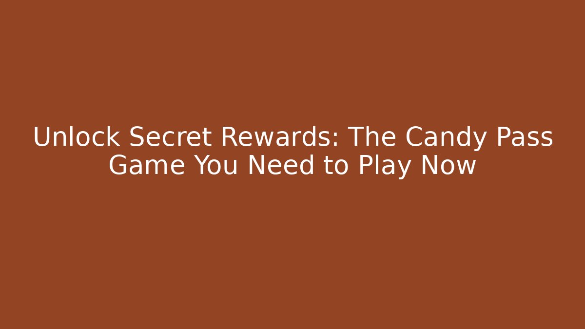 Unlock Secret Rewards: The Candy Pass Game You Need to Play Now