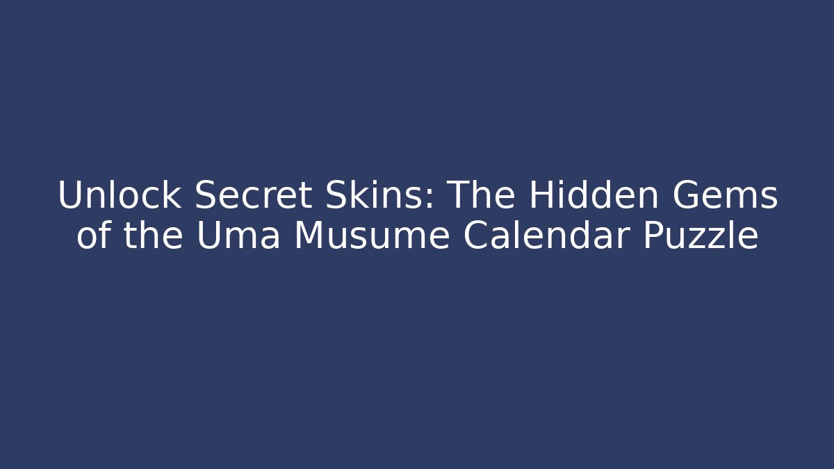 Unlock Secret Skins: The Hidden Gems of the Uma Musume Calendar Puzzle