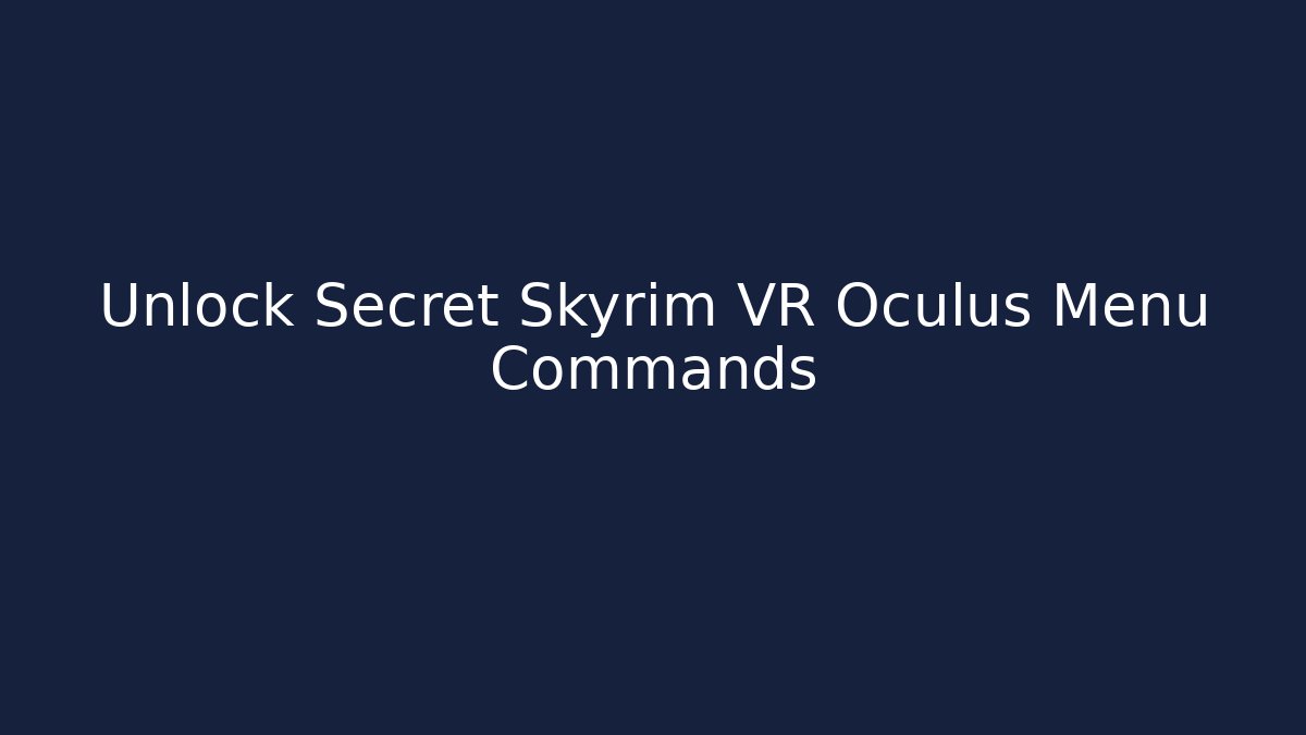 Unlock Secret Skyrim VR Oculus Menu Commands