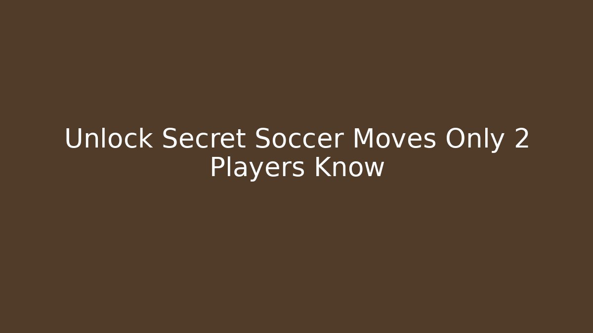 Unlock Secret Soccer Moves Only 2 Players Know