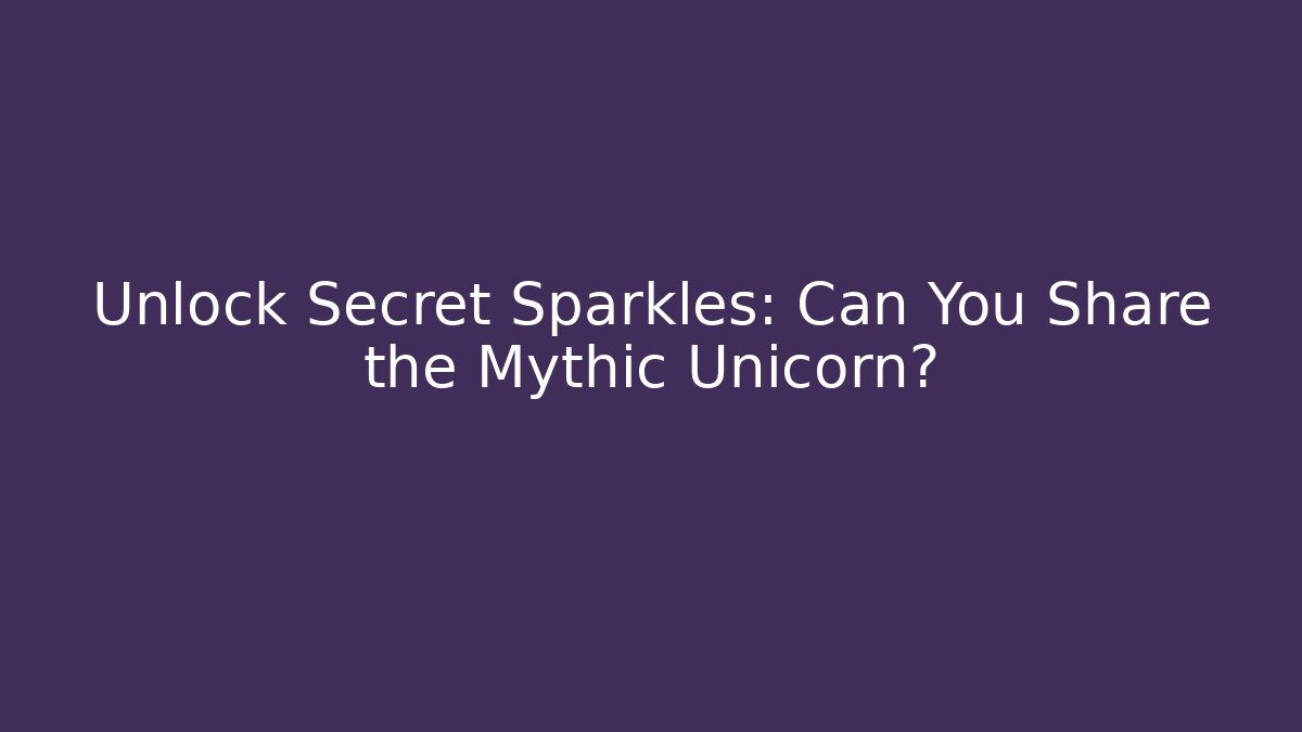 Unlock Secret Sparkles: Can You Share the Mythic Unicorn?