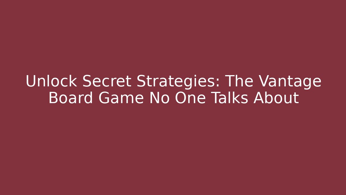 Unlock Secret Strategies: The Vantage Board Game No One Talks About