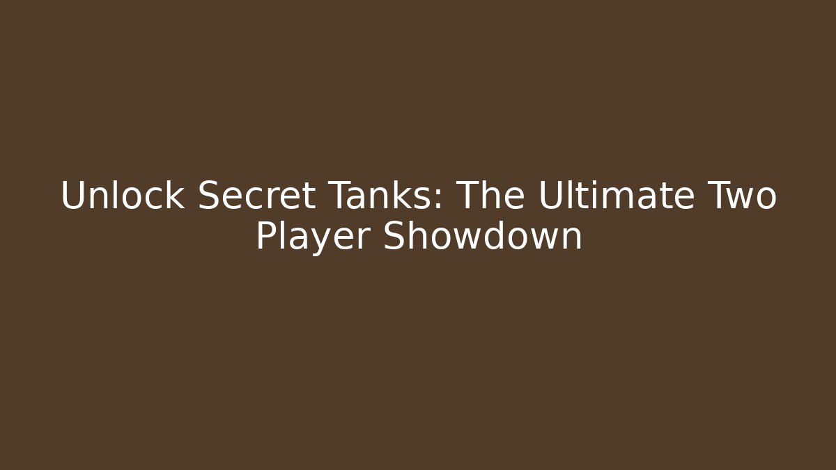 Unlock Secret Tanks: The Ultimate Two Player Showdown