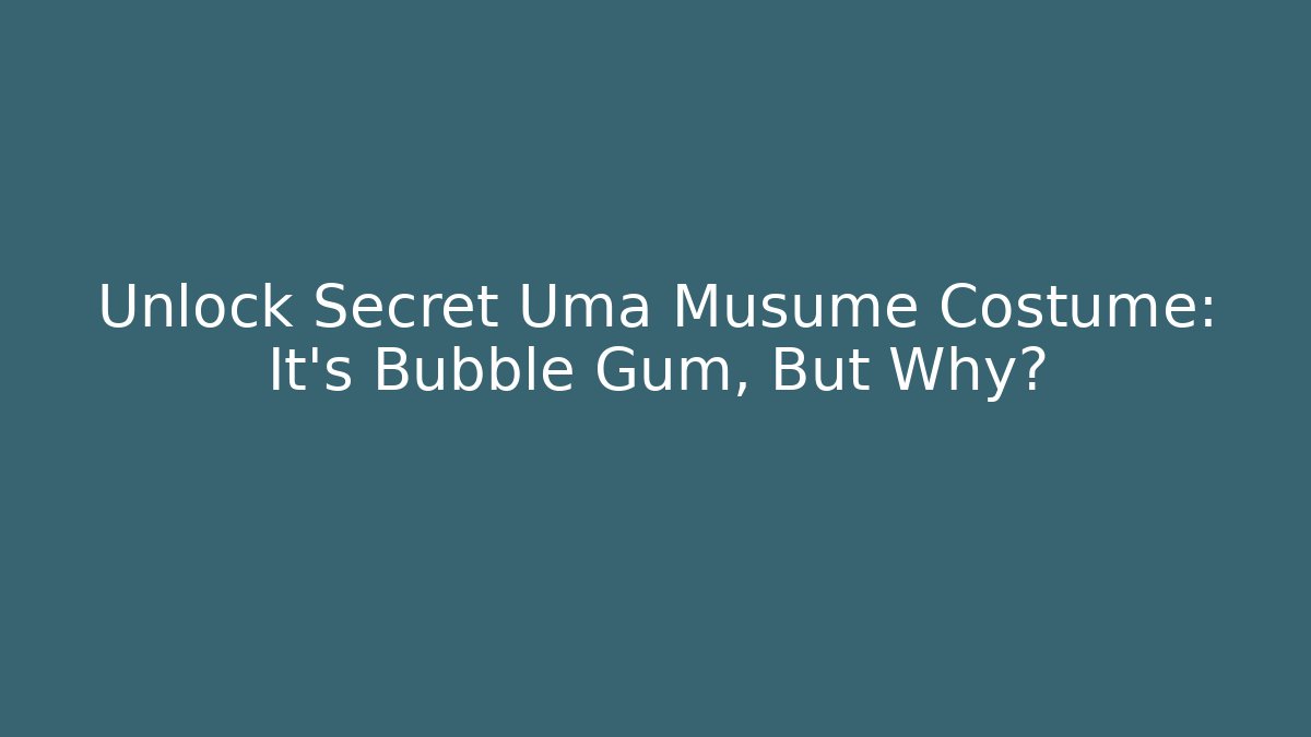 Unlock Secret Uma Musume Costume: It's Bubble Gum, But Why?