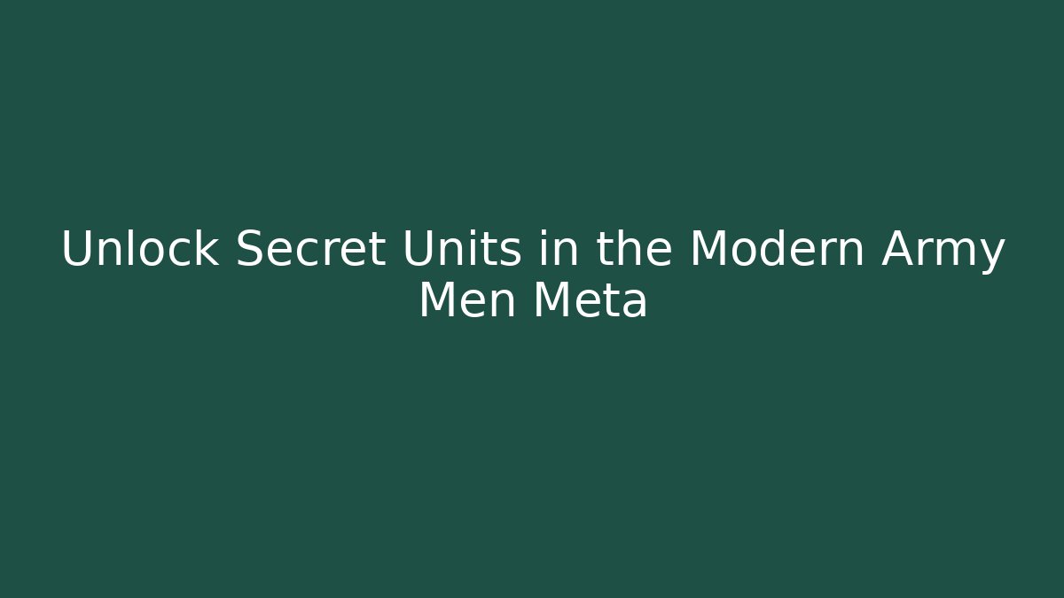 Unlock Secret Units in the Modern Army Men Meta - Método de Aprovação
