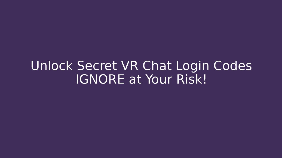 Unlock Secret VR Chat Login Codes IGNORE at Your Risk!