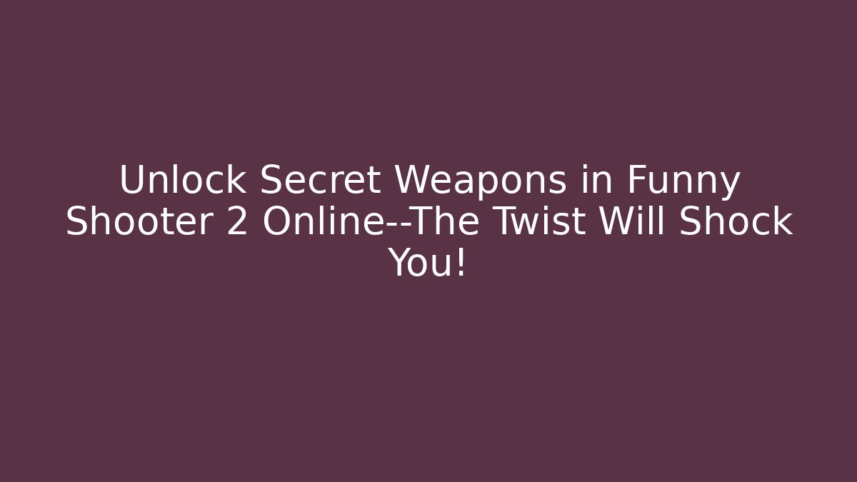Unlock Secret Weapons in Funny Shooter 2 Online—The Twist Will Shock You!
