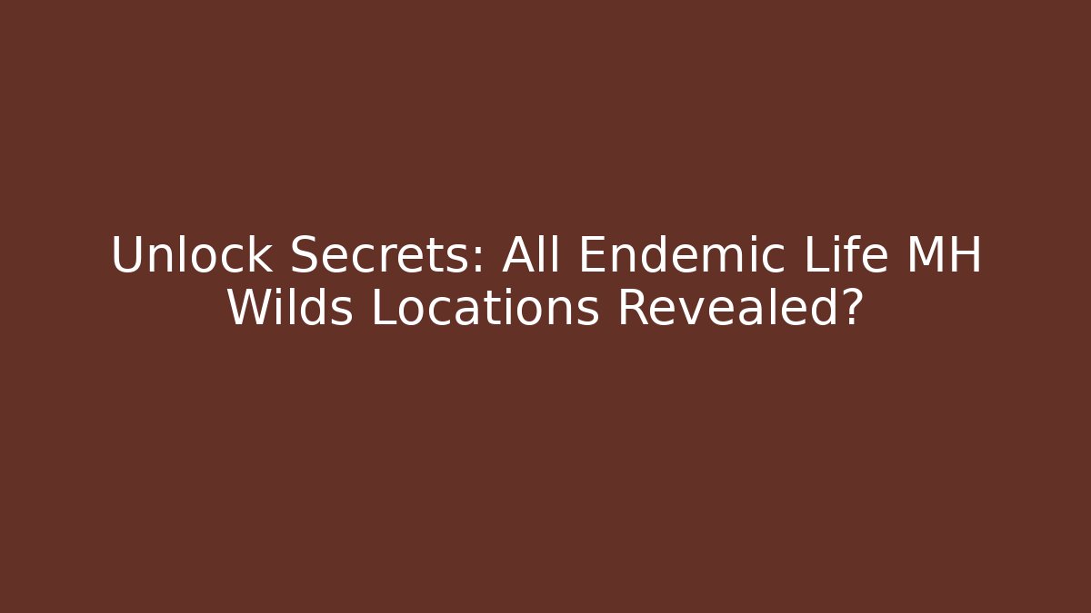 Unlock Secrets: All Endemic Life MH Wilds Locations Revealed?