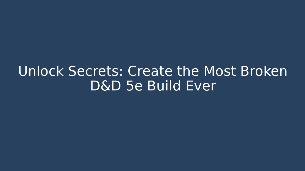 Unlock Secrets: Create the Most Broken D&D 5e Build Ever - Método de Aprovação