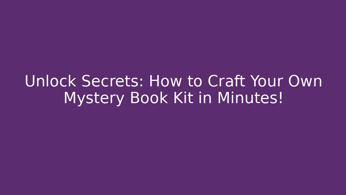 Unlock Secrets: How to Craft Your Own Mystery Book Kit in Minutes!