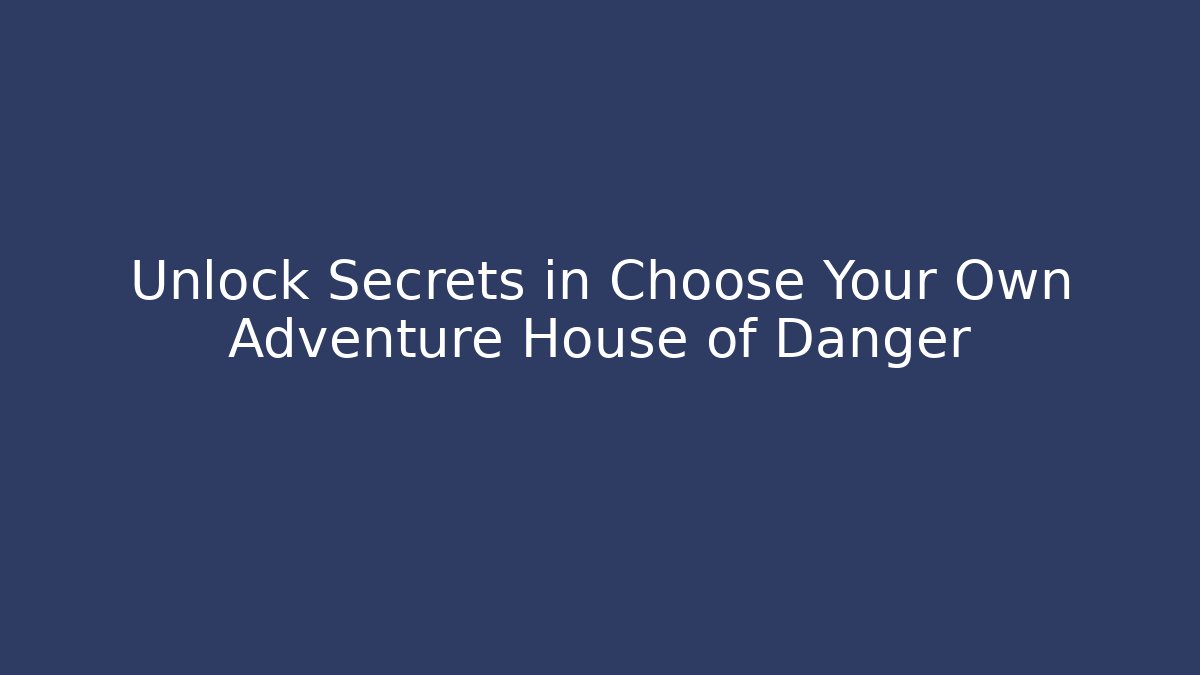 Unlock Secrets in Choose Your Own Adventure House of Danger