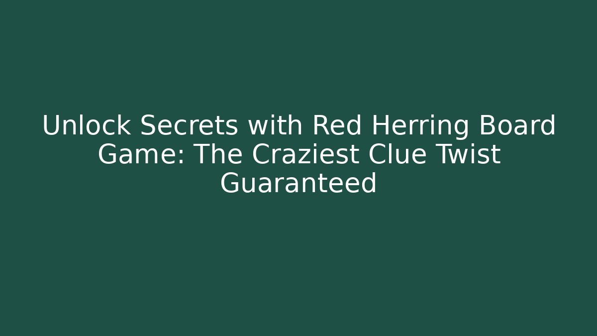 Unlock Secrets with Red Herring Board Game: The Craziest Clue Twist Guaranteed