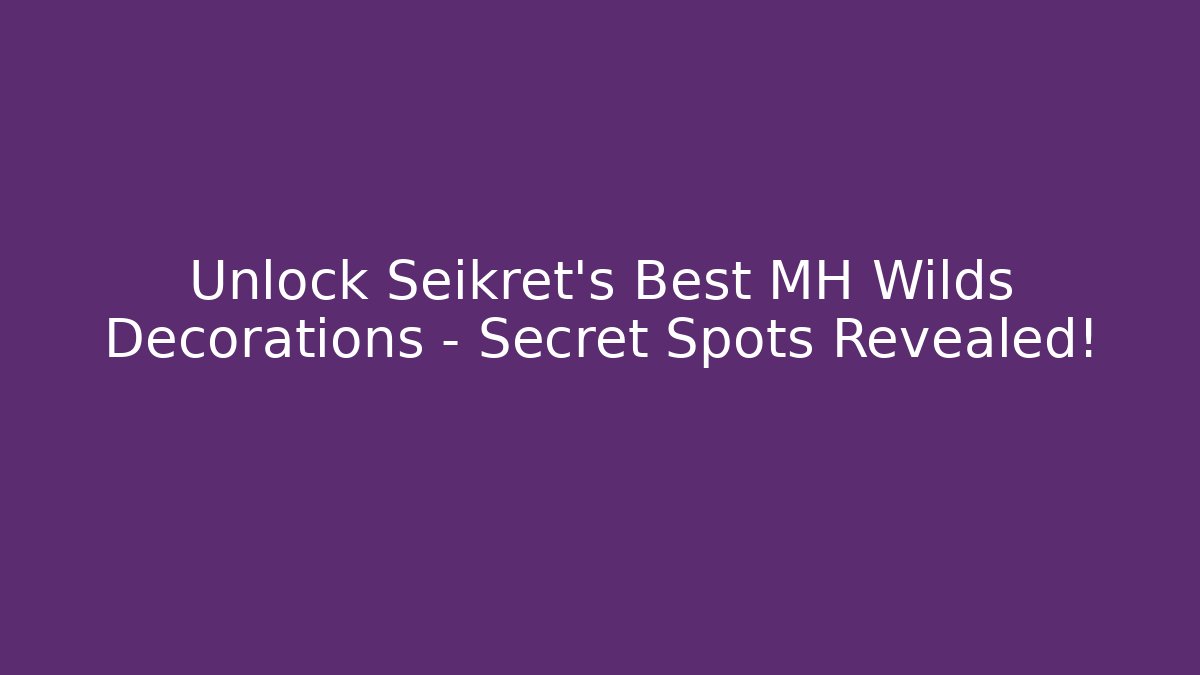 Unlock Seikret’s Best MH Wilds Decorations – Secret Spots Revealed!