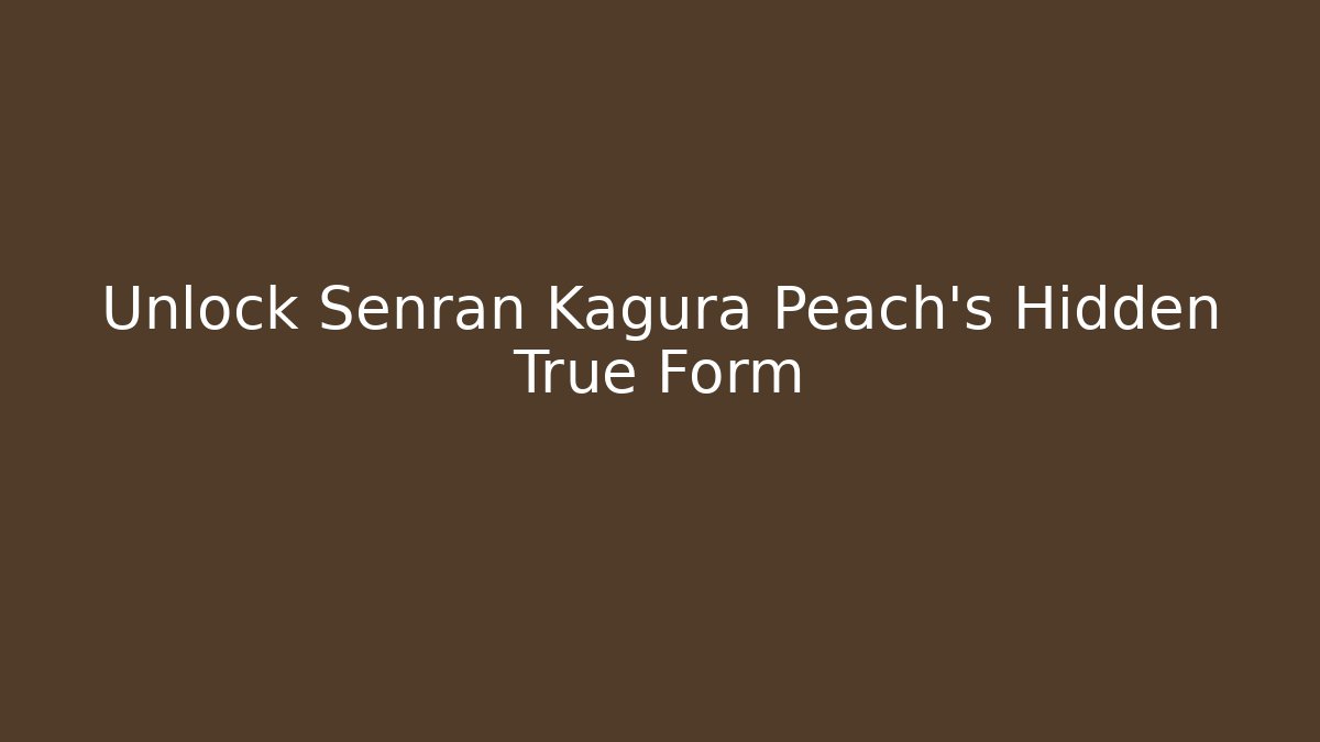Unlock Senran Kagura Peach's Hidden True Form