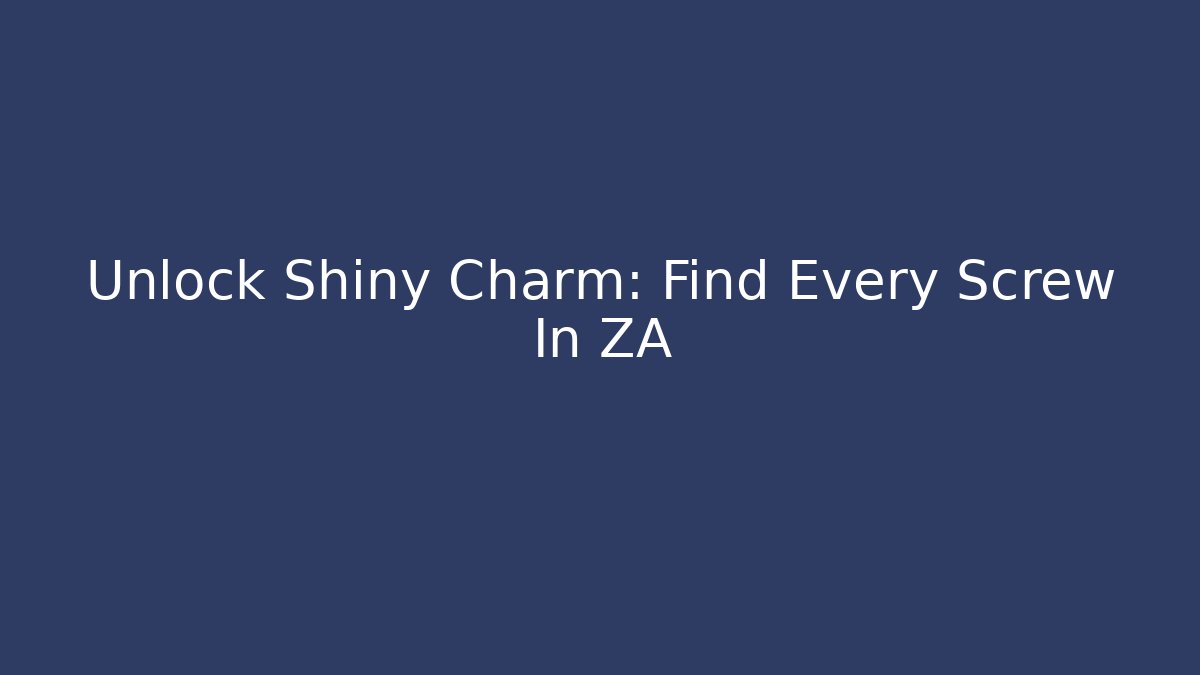 Unlock Shiny Charm: Find Every Screw In ZA