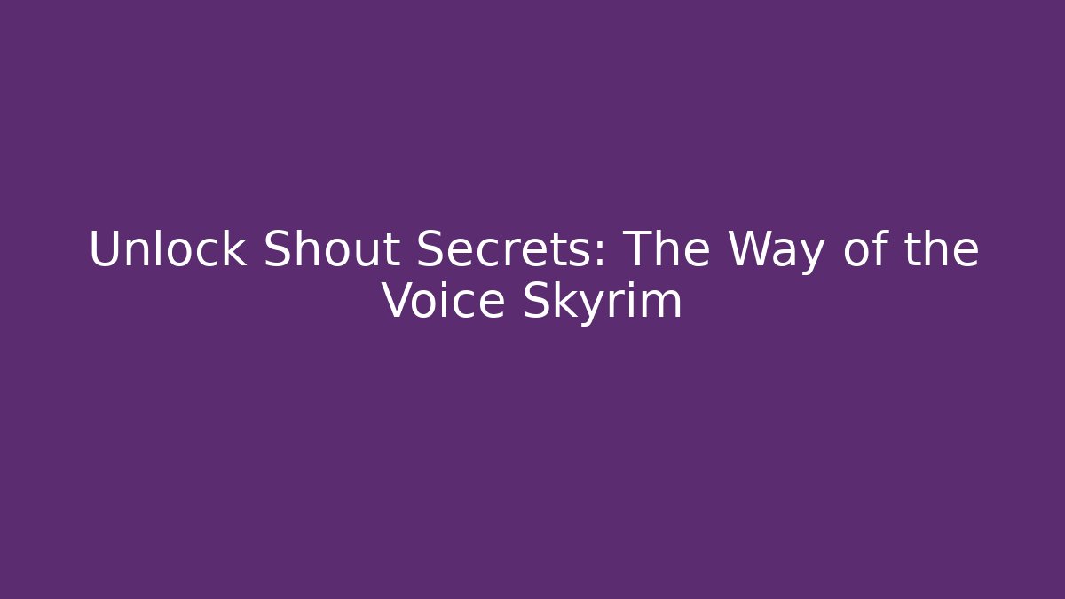 Unlock Shout Secrets: The Way of the Voice Skyrim