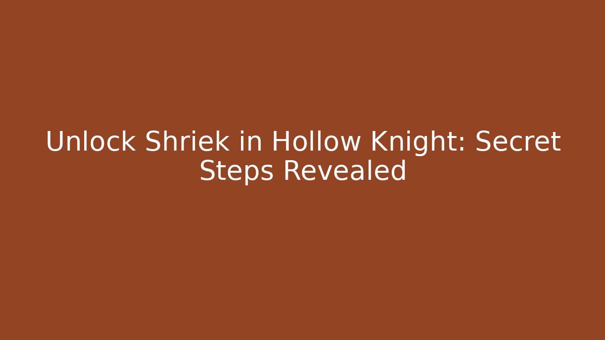 Unlock Shriek in Hollow Knight: Secret Steps Revealed