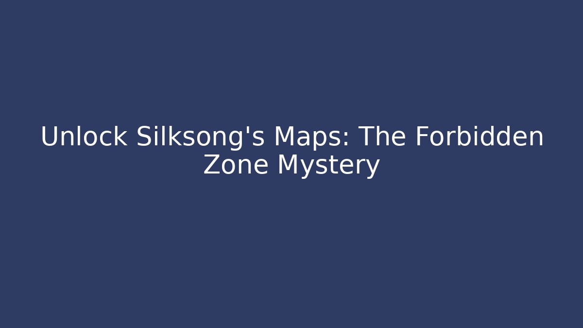 Unlock Silksong's Maps: The Forbidden Zone Mystery