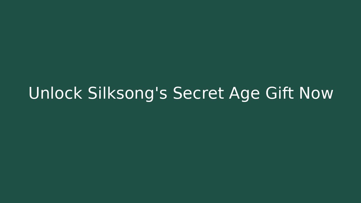 Unlock Silksong's Secret Age Gift Now