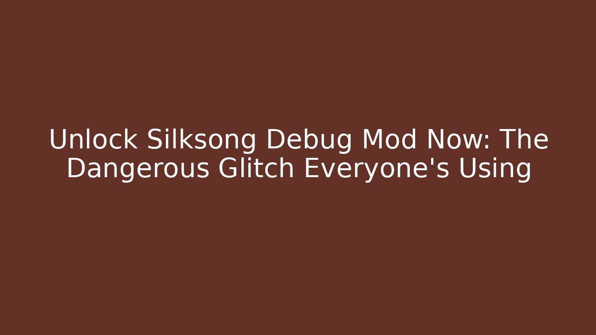 Unlock Silksong Debug Mod Now: The Dangerous Glitch Everyone’s Using