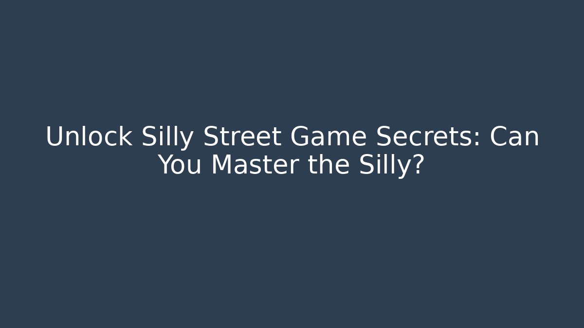Unlock Silly Street Game Secrets: Can You Master the Silly?
