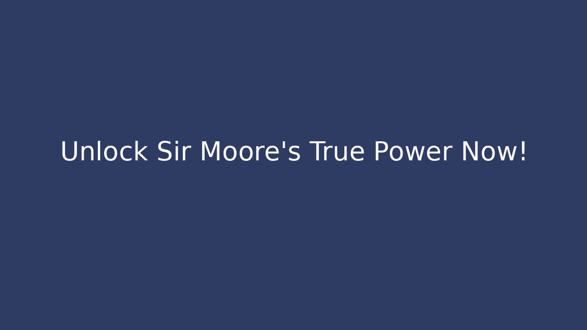 Unlock Sir Moore's True Power Now!