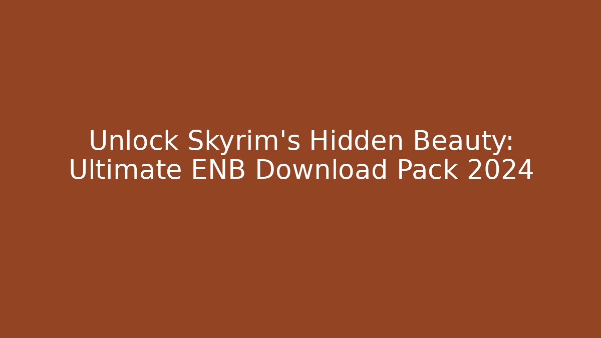 Unlock Skyrim's Hidden Beauty: Ultimate ENB Download Pack 2024
