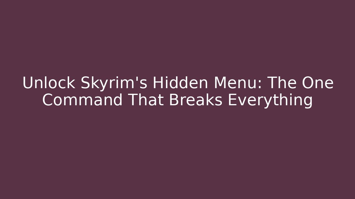 Unlock Skyrim’s Hidden Menu: The One Command That Breaks Everything