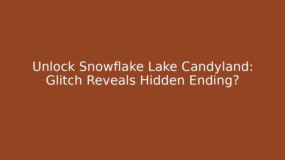 Unlock Snowflake Lake Candyland: Glitch Reveals Hidden Ending?