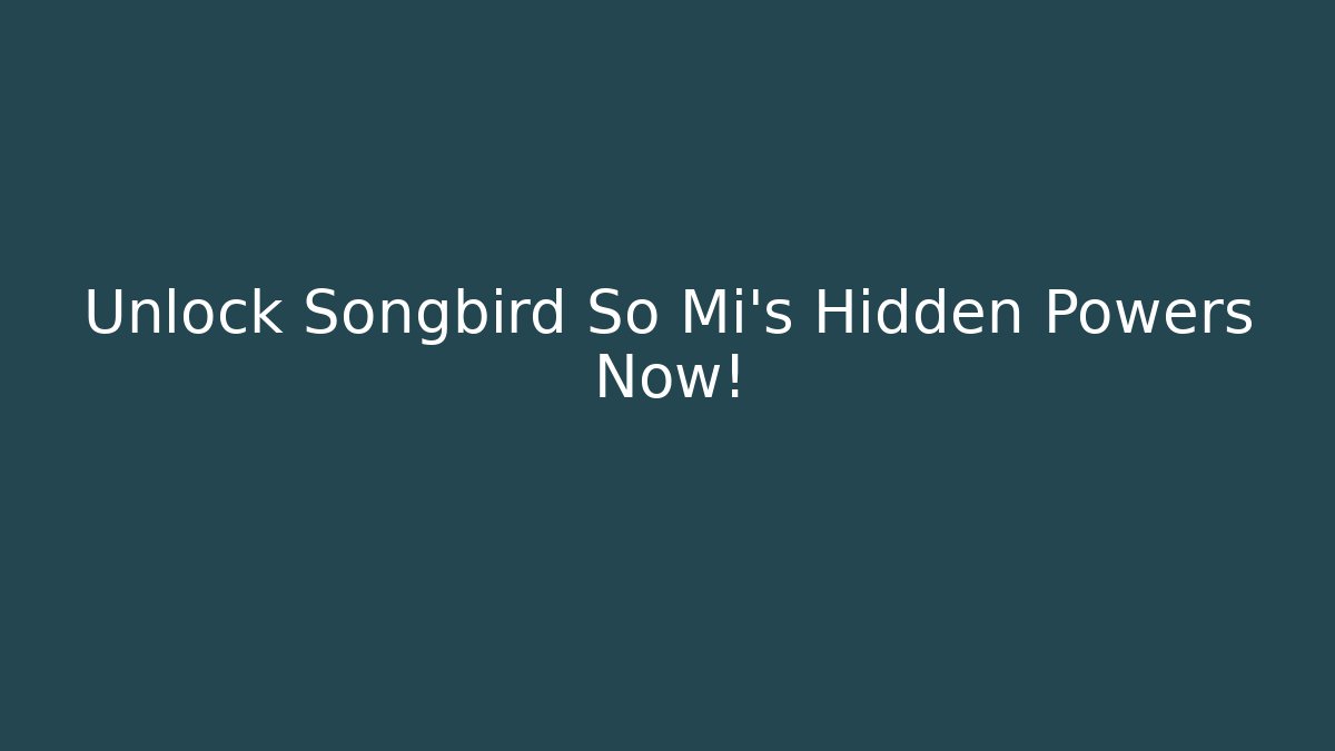 Unlock Songbird So Mi's Hidden Powers Now!