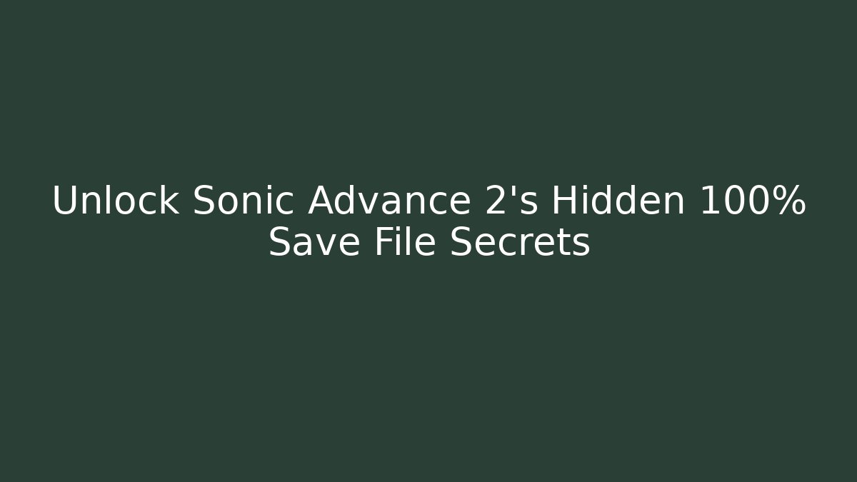 Unlock Sonic Advance 2's Hidden 100% Save File Secrets - Método de Aprovação