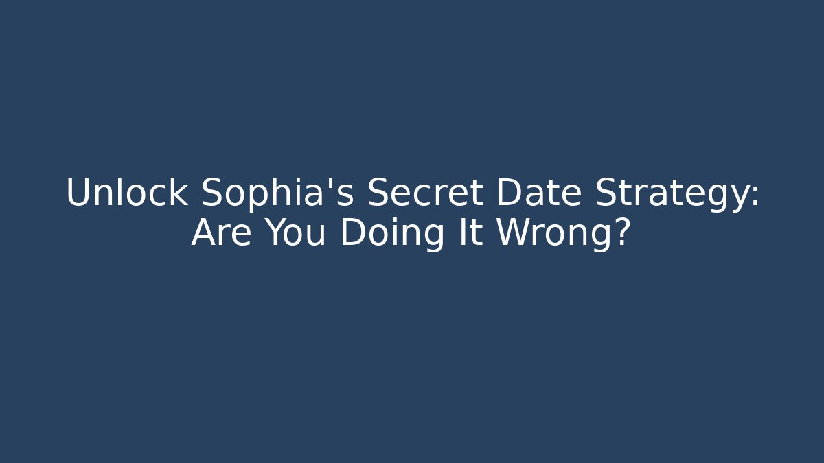 Unlock Sophia's Secret Date Strategy: Are You Doing It Wrong?