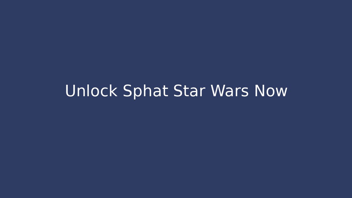Unlock Sphat Star Wars Now - Método de Aprovação