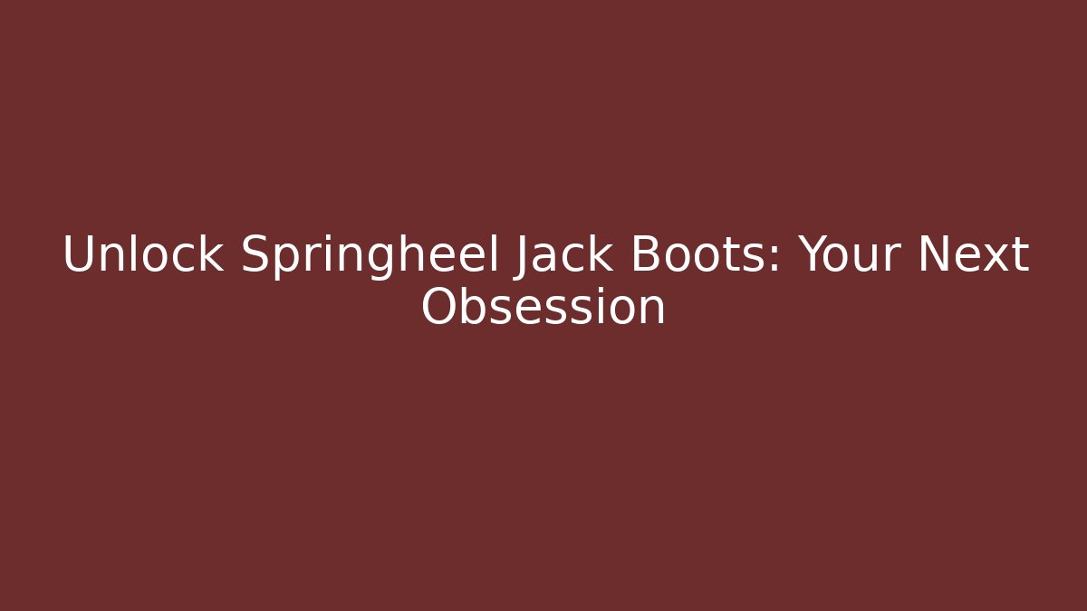 Unlock Springheel Jack Boots: Your Next Obsession