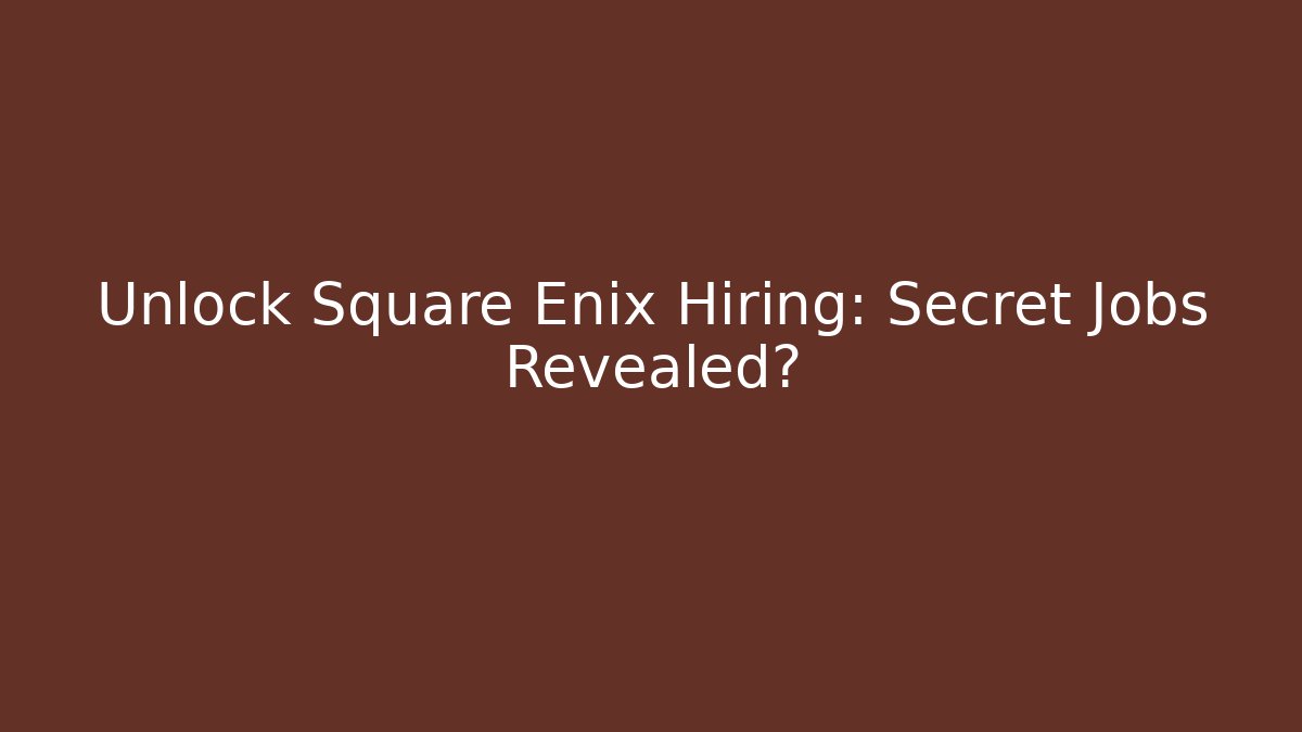 Unlock Square Enix Hiring: Secret Jobs Revealed?