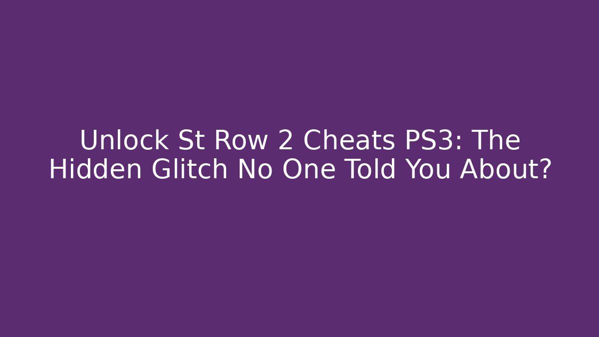 Unlock St Row 2 Cheats PS3: The Hidden Glitch No One Told You About?