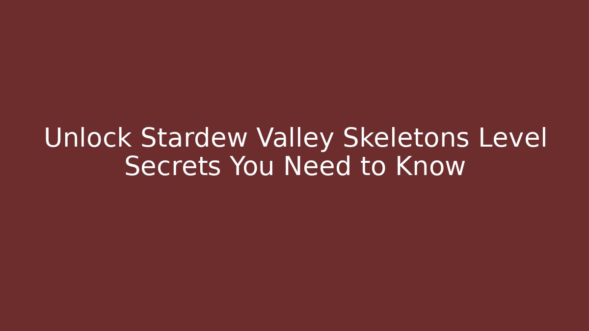 Unlock Stardew Valley Skeletons Level Secrets You Need to Know
