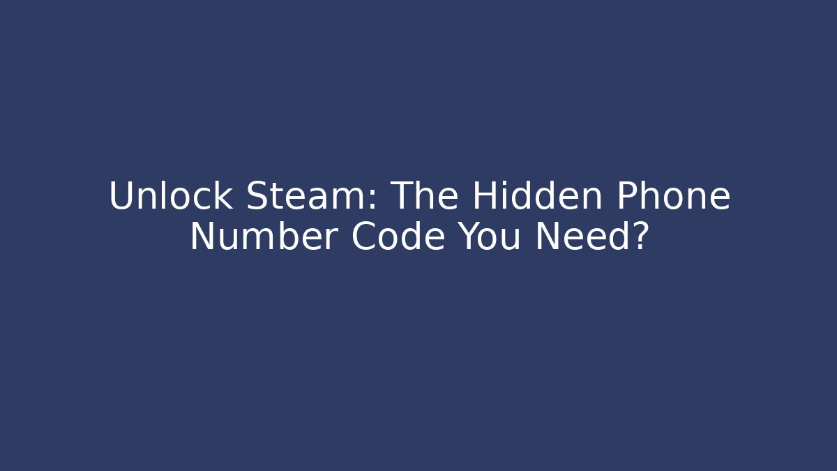 Unlock Steam: The Hidden Phone Number Code You Need?