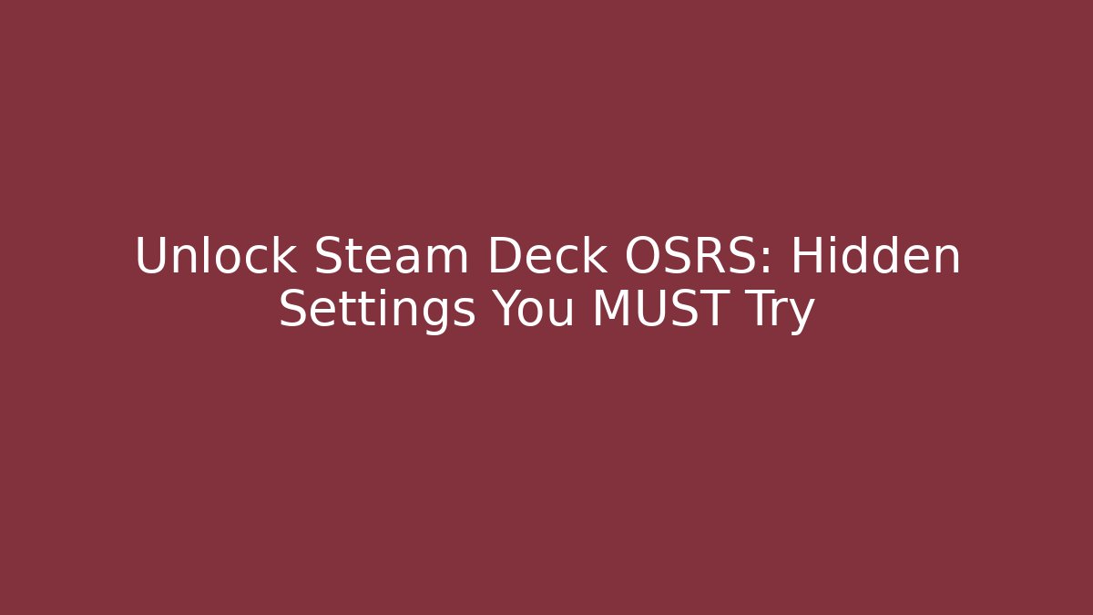 Unlock Steam Deck OSRS: Hidden Settings You MUST Try
