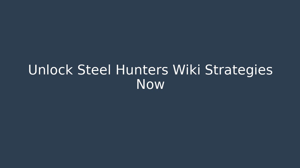 Unlock Steel Hunters Wiki Strategies Now