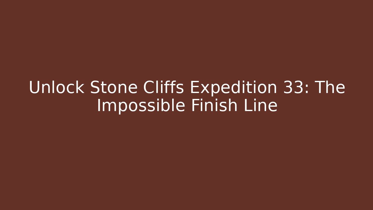 Unlock Stone Cliffs Expedition 33: The Impossible Finish Line