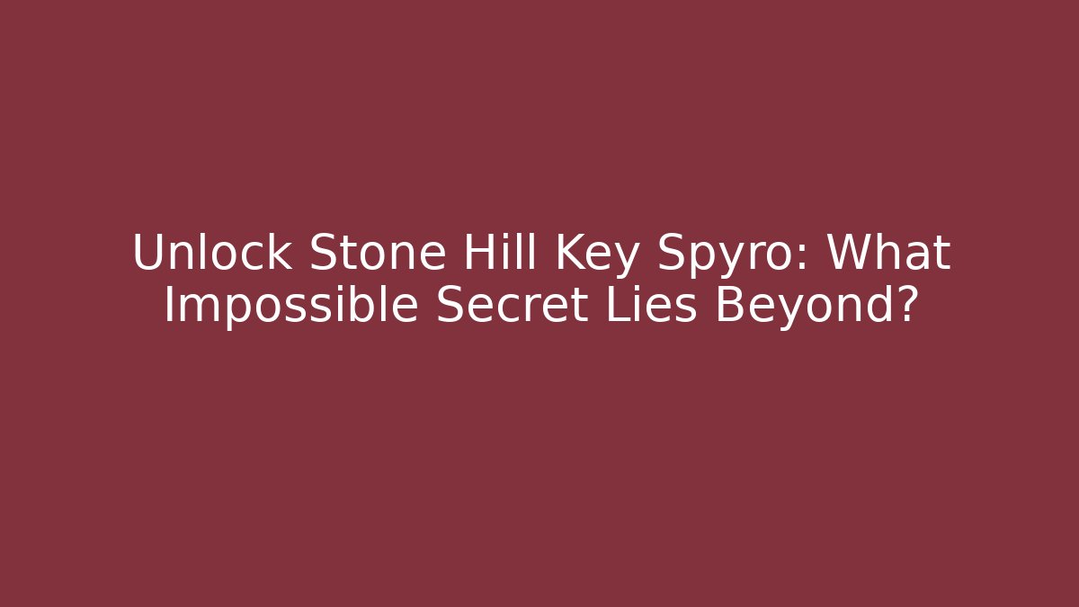 Unlock Stone Hill Key Spyro: What Impossible Secret Lies Beyond? - Método de Aprovação