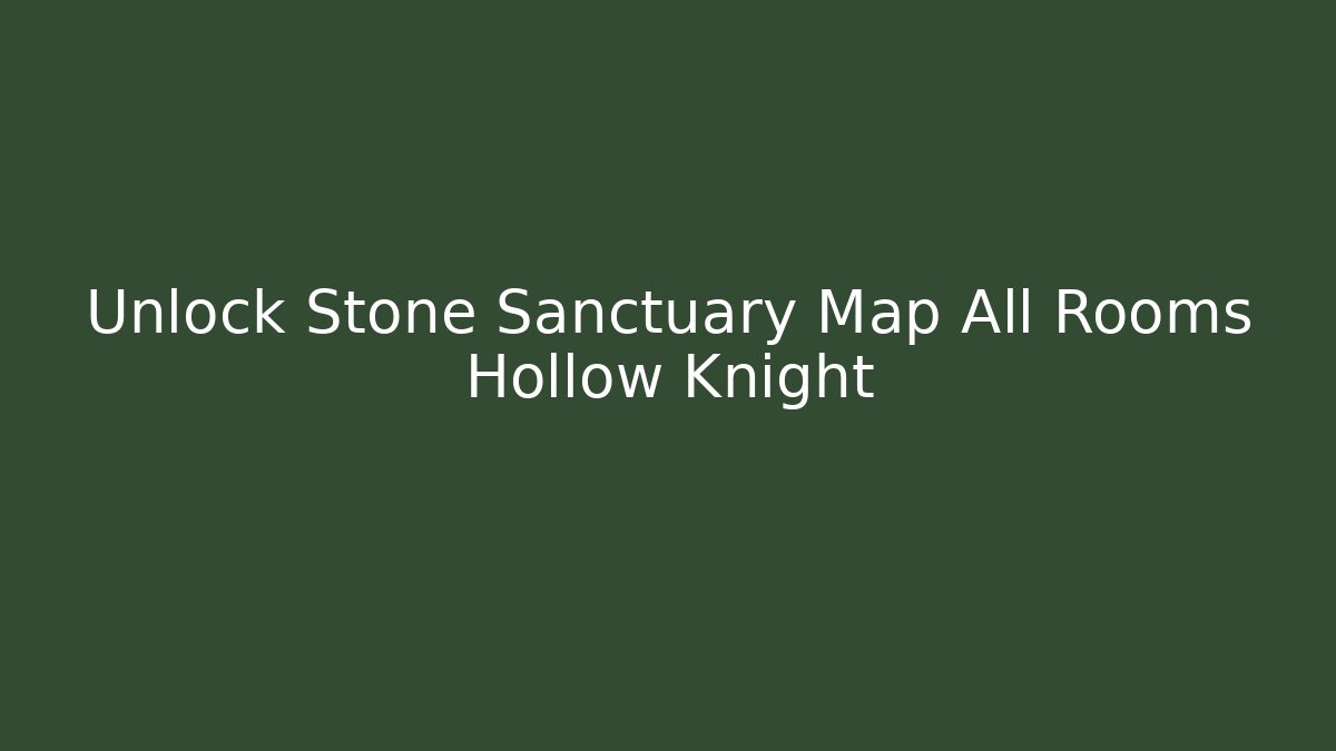 Unlock Stone Sanctuary Map All Rooms Hollow Knight