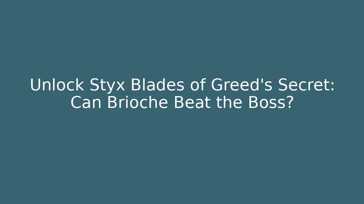 Unlock Styx Blades of Greed's Secret: Can Brioche Beat the Boss? - Método de Aprovação