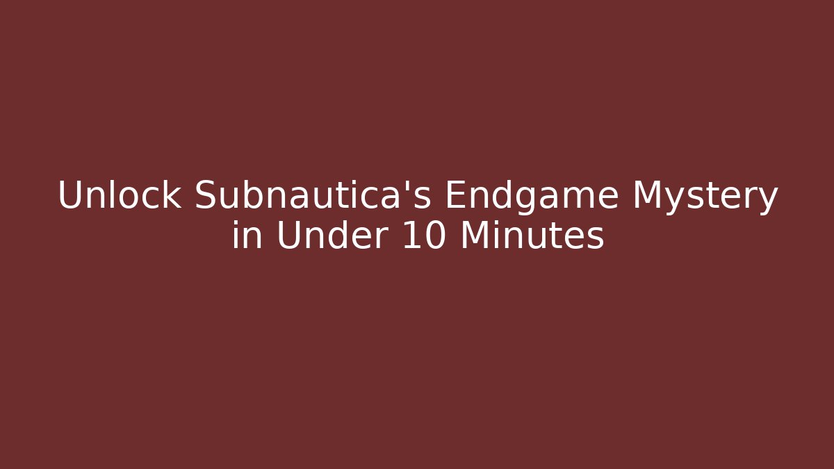 Unlock Subnautica’s Endgame Mystery in Under 10 Minutes