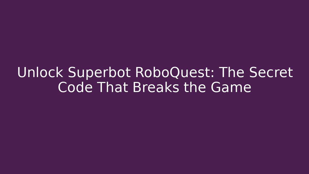 Unlock Superbot RoboQuest: The Secret Code That Breaks the Game