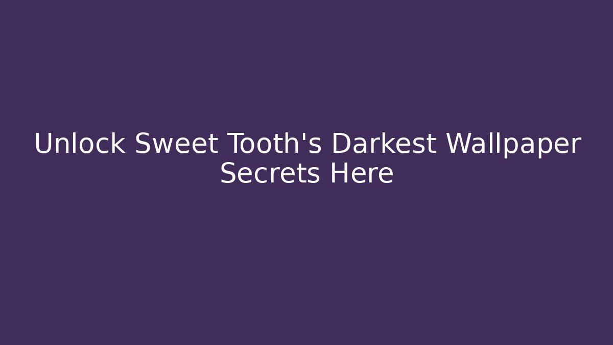 Unlock Sweet Tooth’s Darkest Wallpaper Secrets Here
