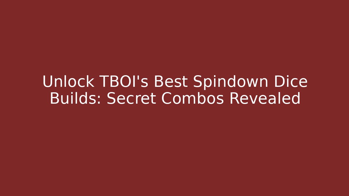 Unlock TBOI's Best Spindown Dice Builds: Secret Combos Revealed