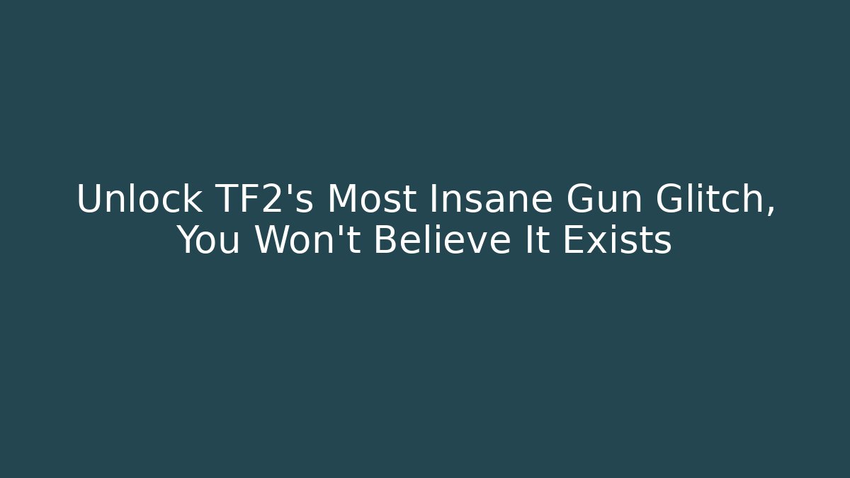 Unlock TF2's Most Insane Gun Glitch, You Won't Believe It Exists