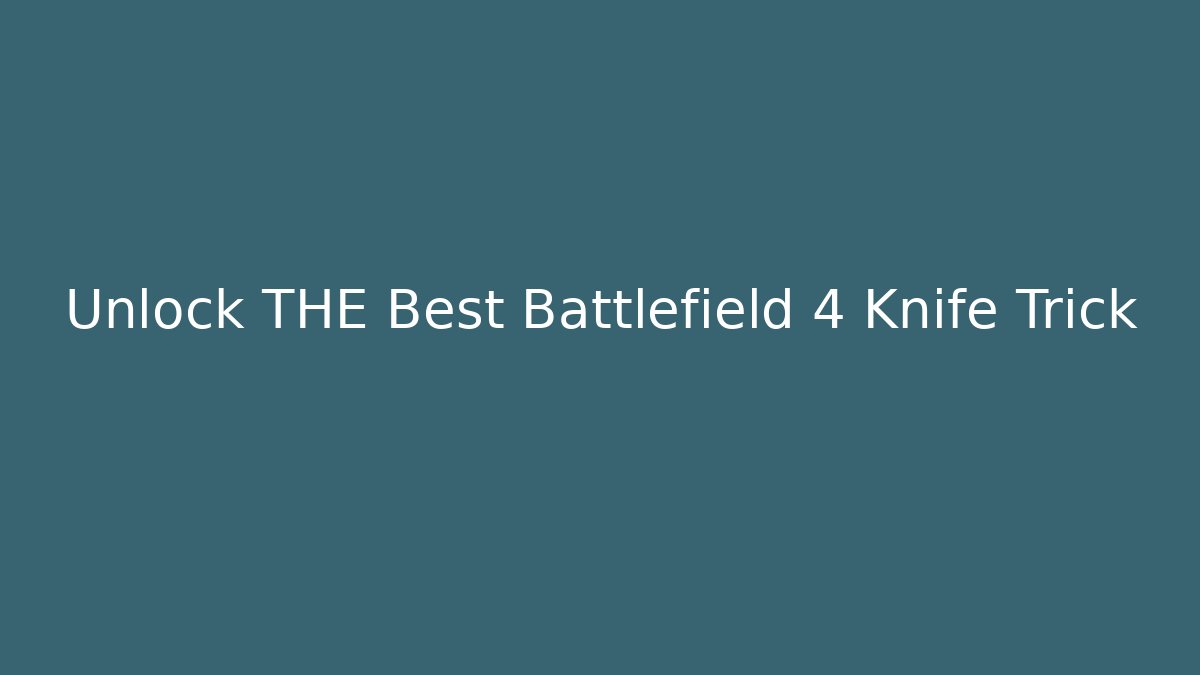Unlock THE Best Battlefield 4 Knife Trick